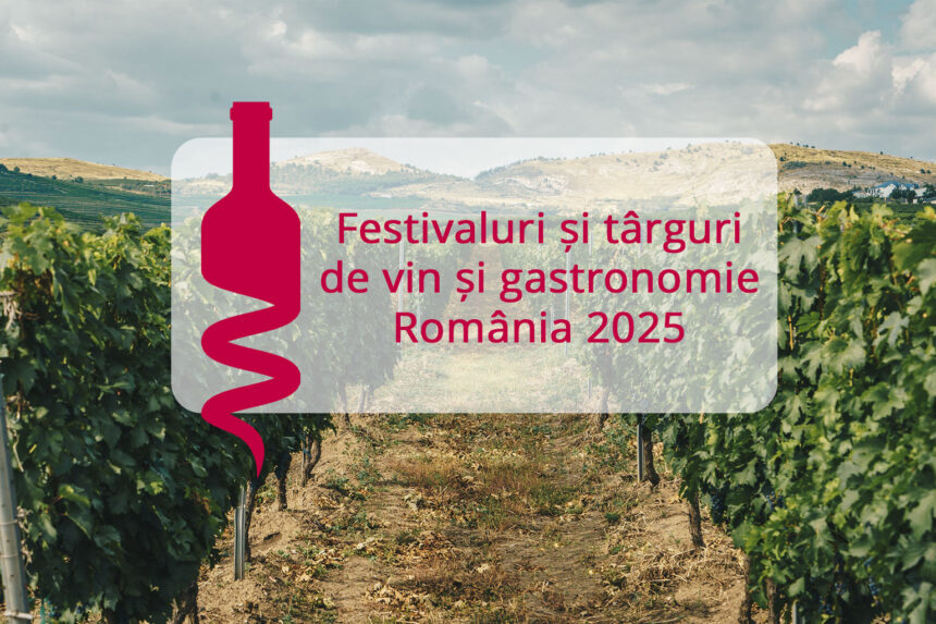 Festivaluri și târguri de vin și gastronomie România 2025